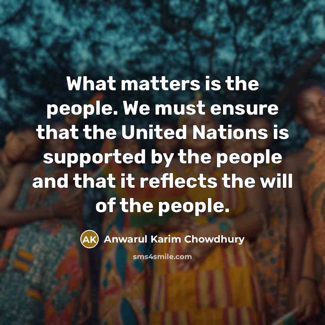 “What matters is the people. We must ensure that the…” quote by Anwarul Karim Chowdhury