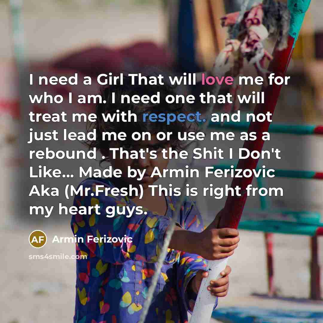 “I need a Girl That will love me for who…” quote by Armin Ferizovic