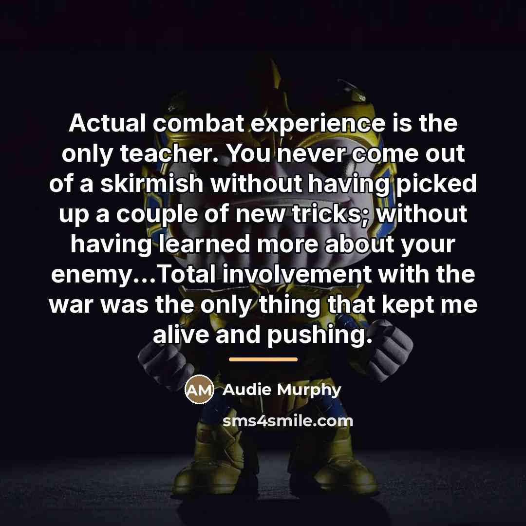 “Actual combat experience is the only teacher. You never come…” quote by Audie Murphy
