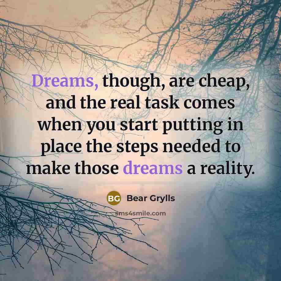 “Dreams, though, are cheap, and the real task comes when…” quote by Bear Grylls