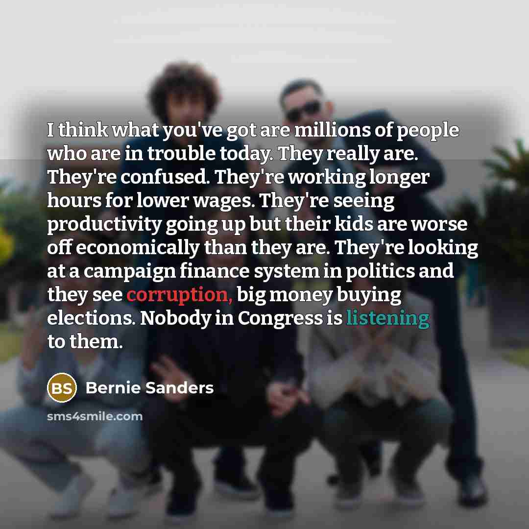“I think what you've got are millions of people who…” quote by Bernie Sanders