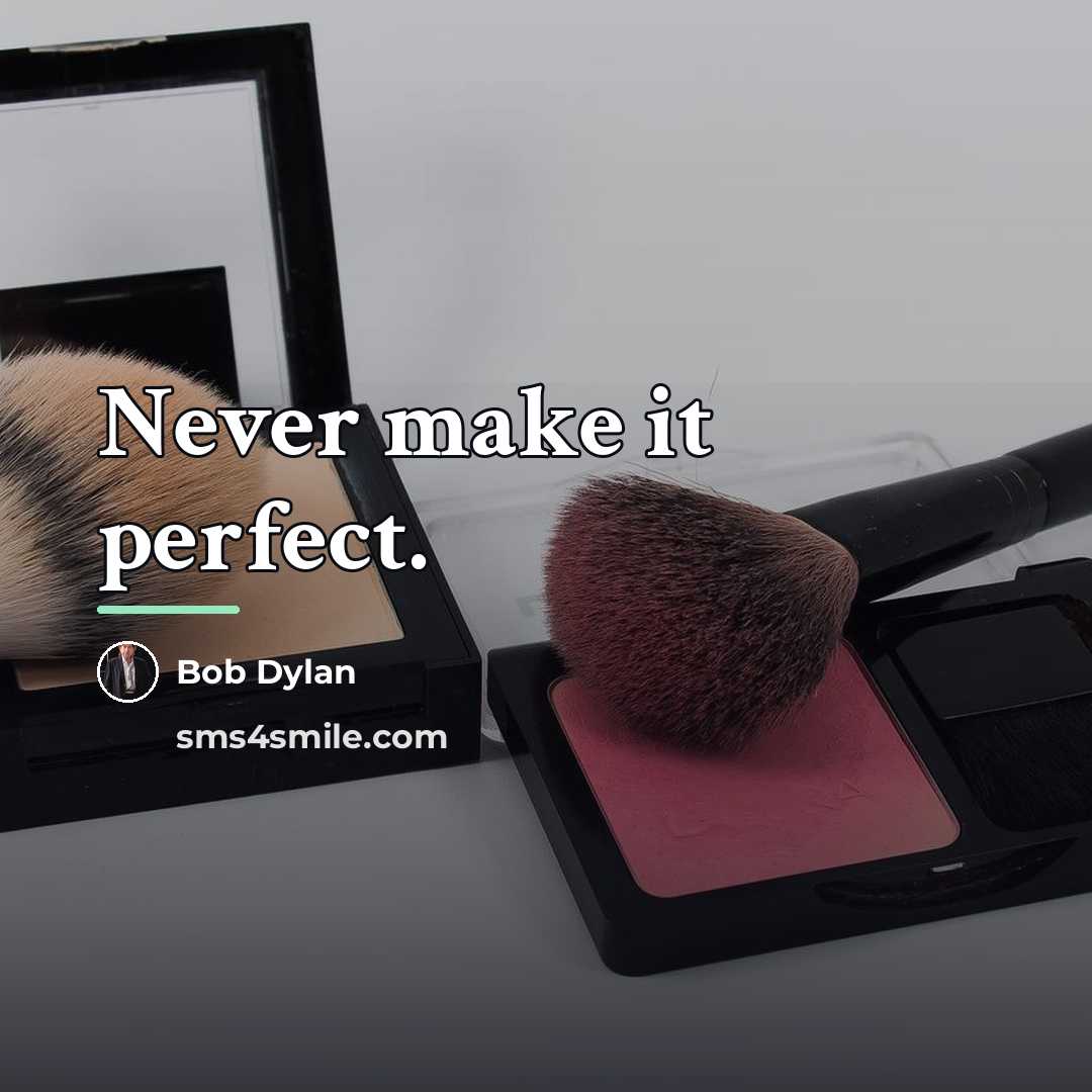 “Never make it perfect.…” quote by Bob Dylan