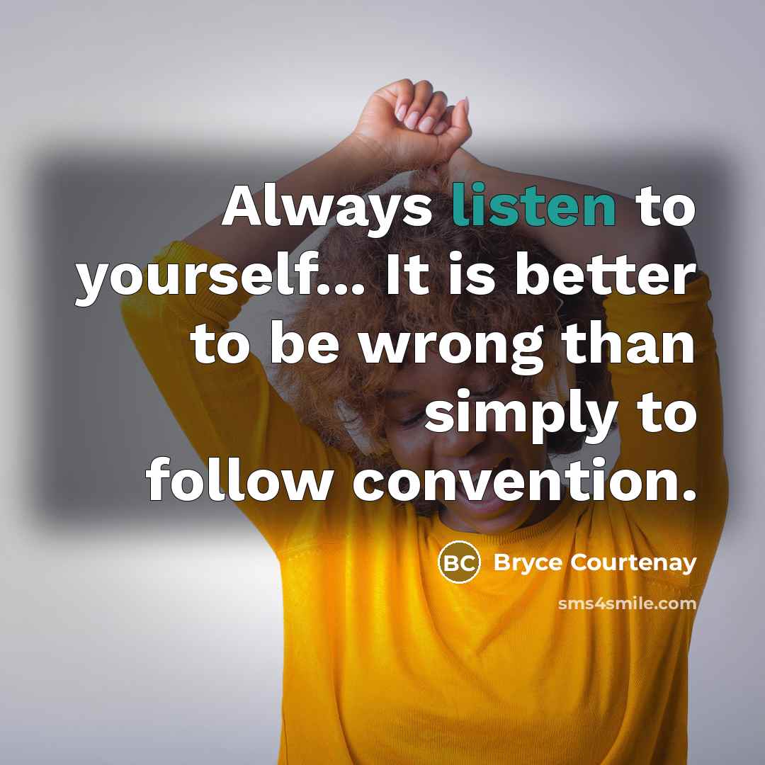 “Always listen to yourself... It is better to be wrong…” quote by Bryce Courtenay