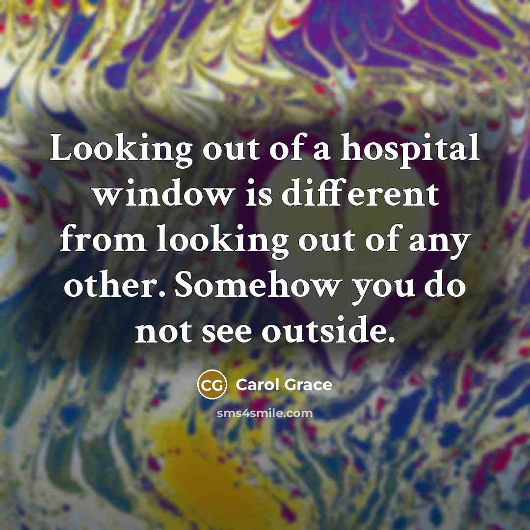“Looking out of a hospital window is different from looking…” quote by Carol Grace