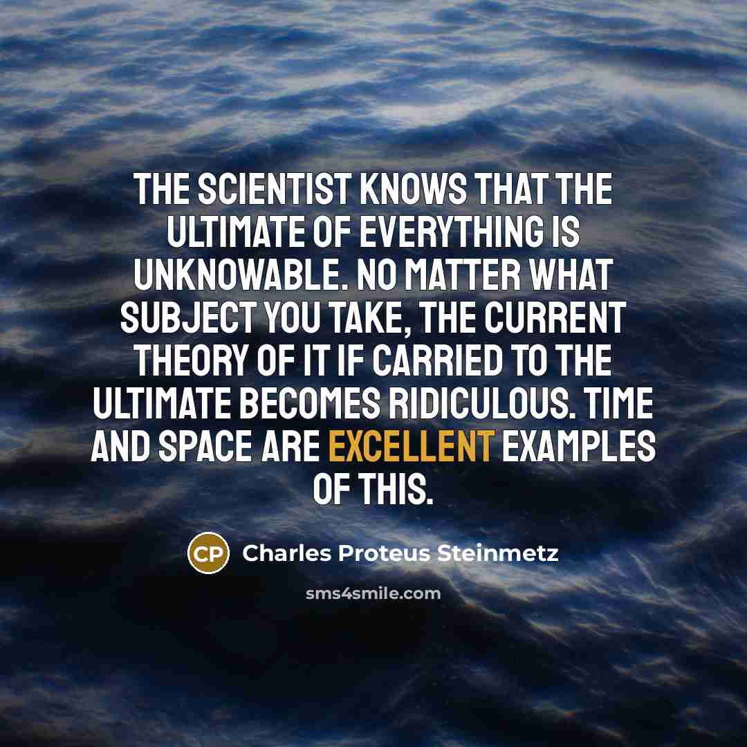 “The scientist knows that the ultimate of everything is unknowable.…” quote by Charles Proteus Steinmetz