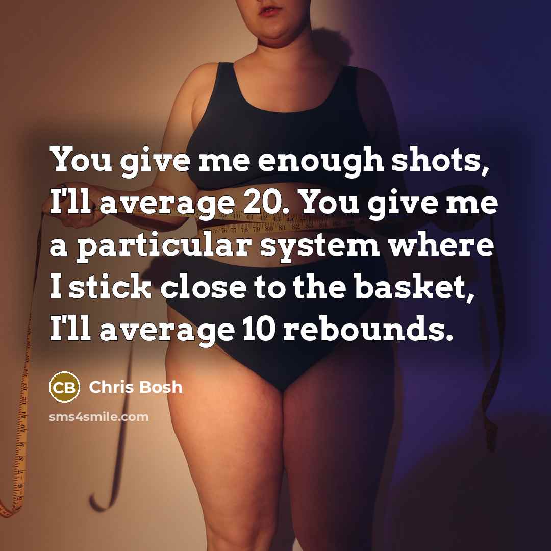 “You give me enough shots, I'll average 20. You give…” quote by Chris Bosh