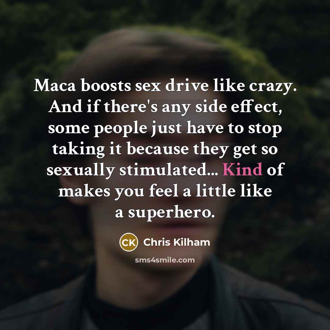 “Maca boosts sex drive like crazy. And if there's any…” quote by Chris Kilham