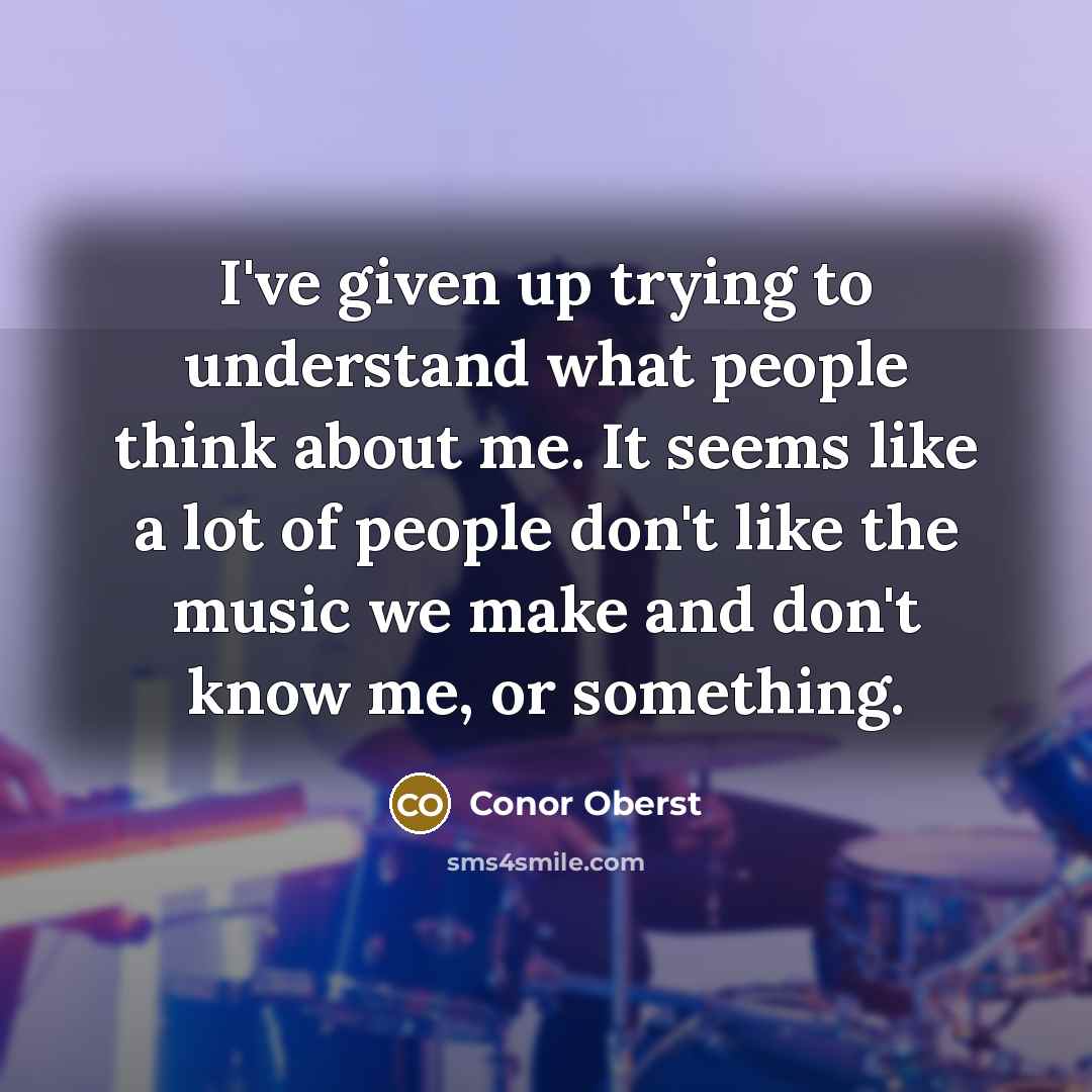 “I've given up trying to understand what people think about…” quote by Conor Oberst