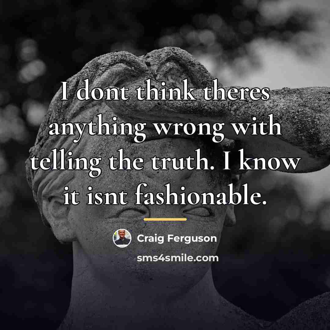 “I dont think theres anything wrong with telling the truth.…” quote by Craig Ferguson
