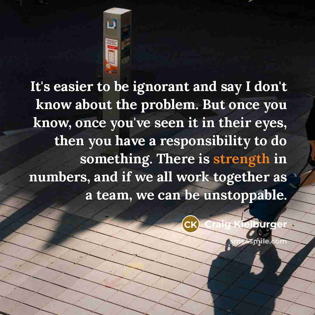 “It's easier to be ignorant and say I don't know…” quote by Craig Kielburger
