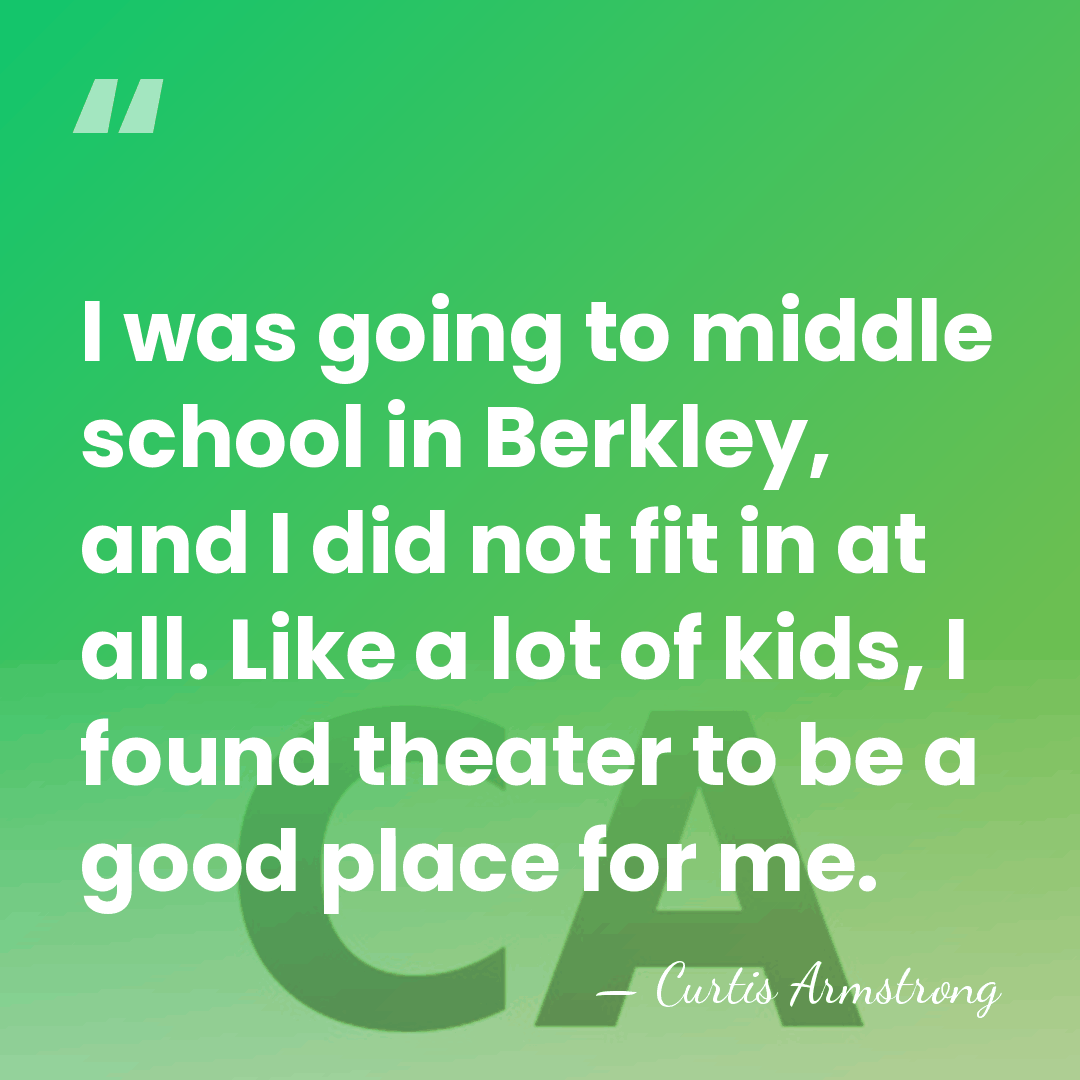 I was going to middle school in Berkley, and I did not&hellip; - Curtis Armstrong