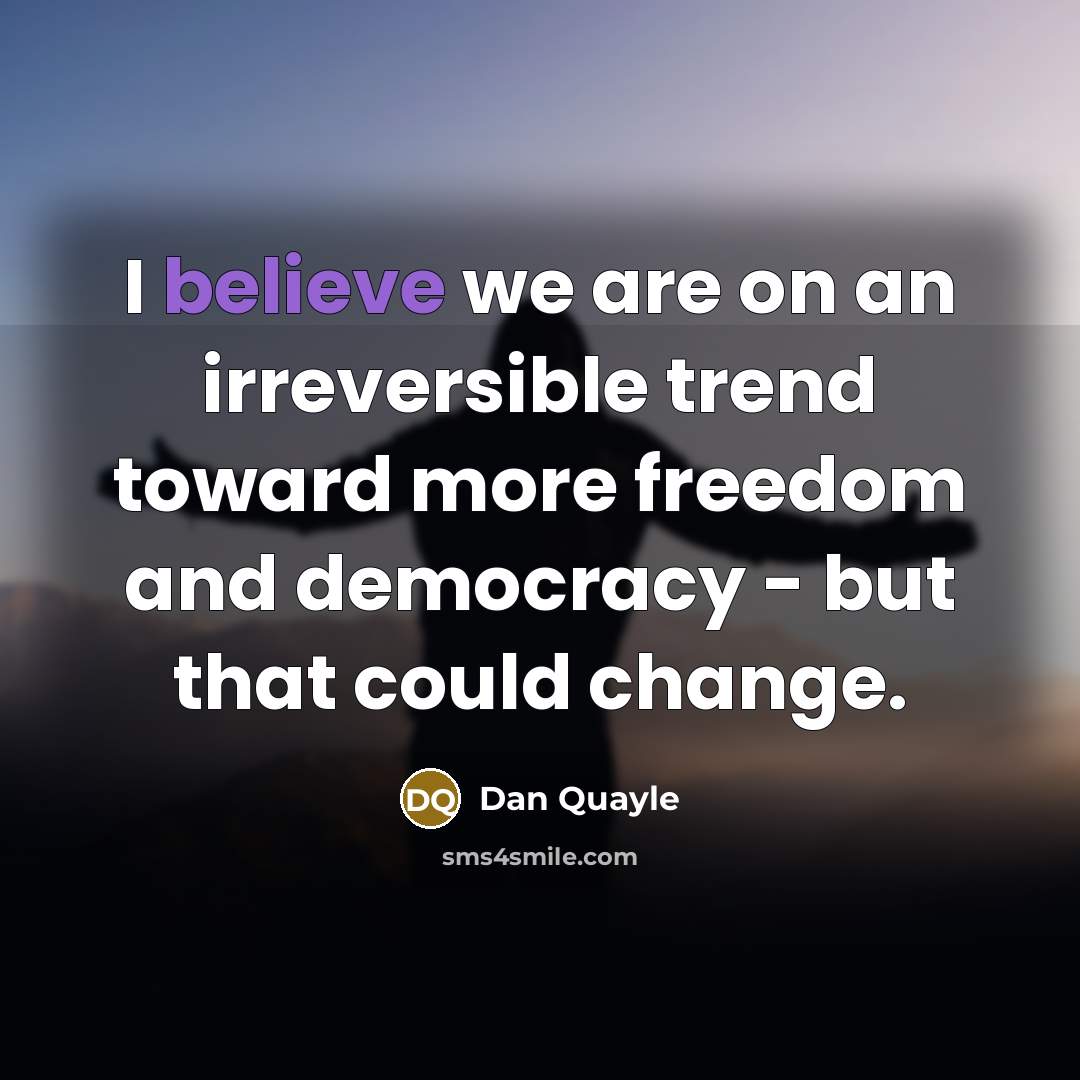 “I believe we are on an irreversible trend toward more…” quote by Dan Quayle