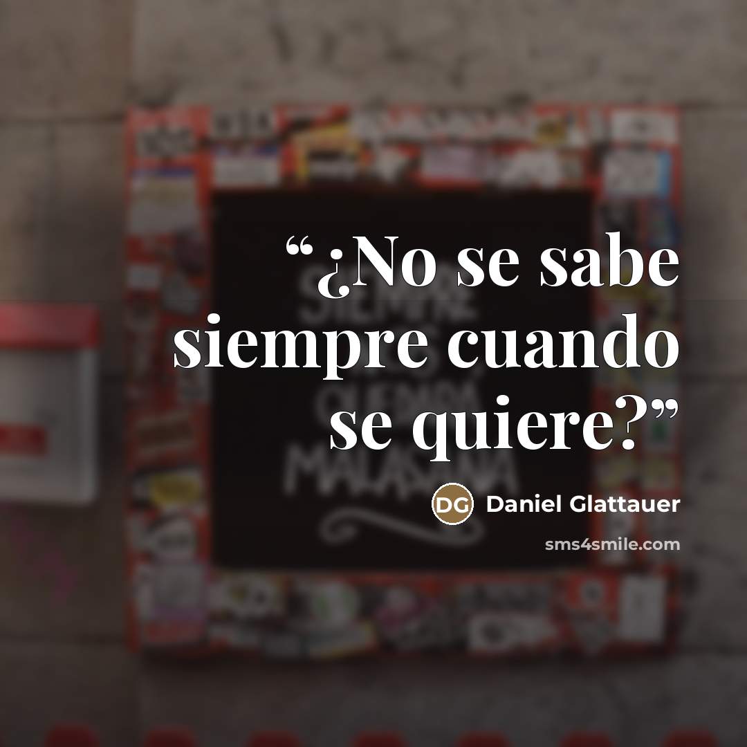 “¿No se sabe siempre cuando se quiere?” quote by Daniel Glattauer