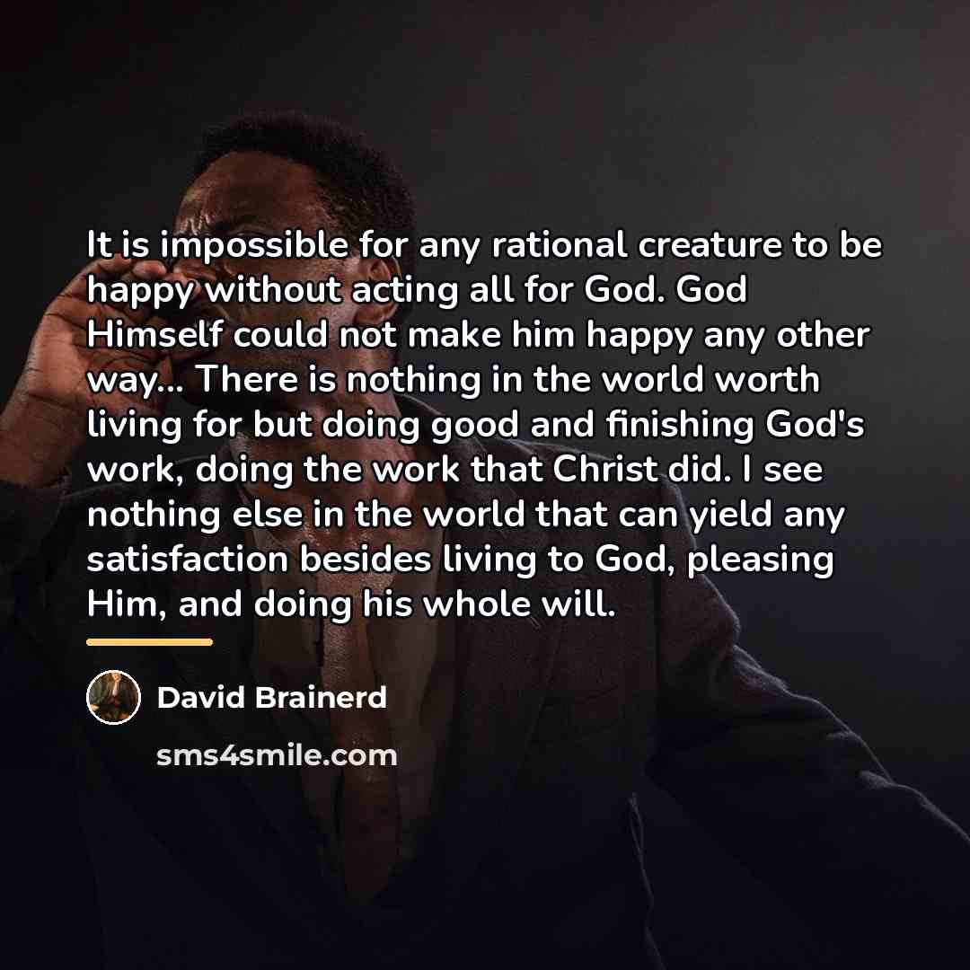 “It is impossible for any rational creature to be happy…” quote by David Brainerd