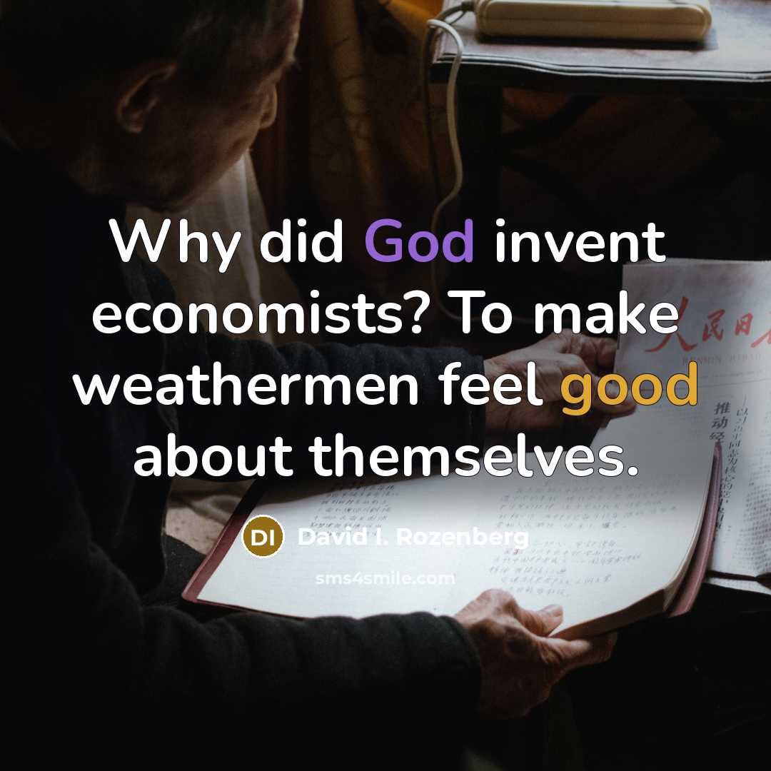 “Why did God invent economists? To make weathermen feel good…” quote by David I. Rozenberg