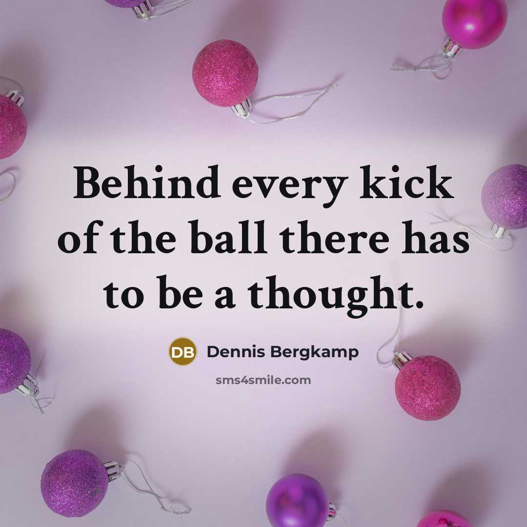 “Behind every kick of the ball there has to be…” quote by Dennis Bergkamp