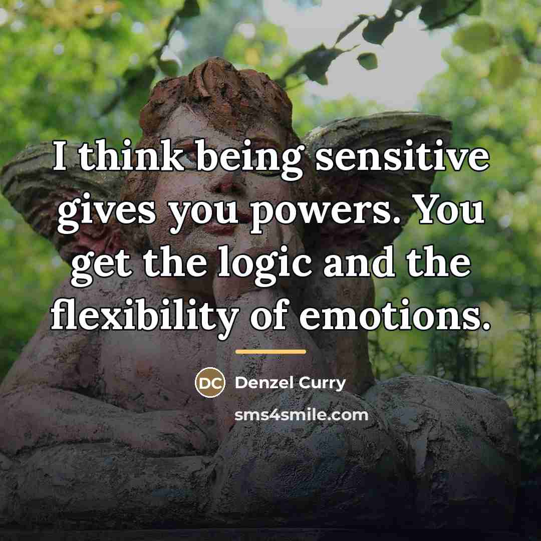 “I think being sensitive gives you powers. You get the…” quote by Denzel Curry