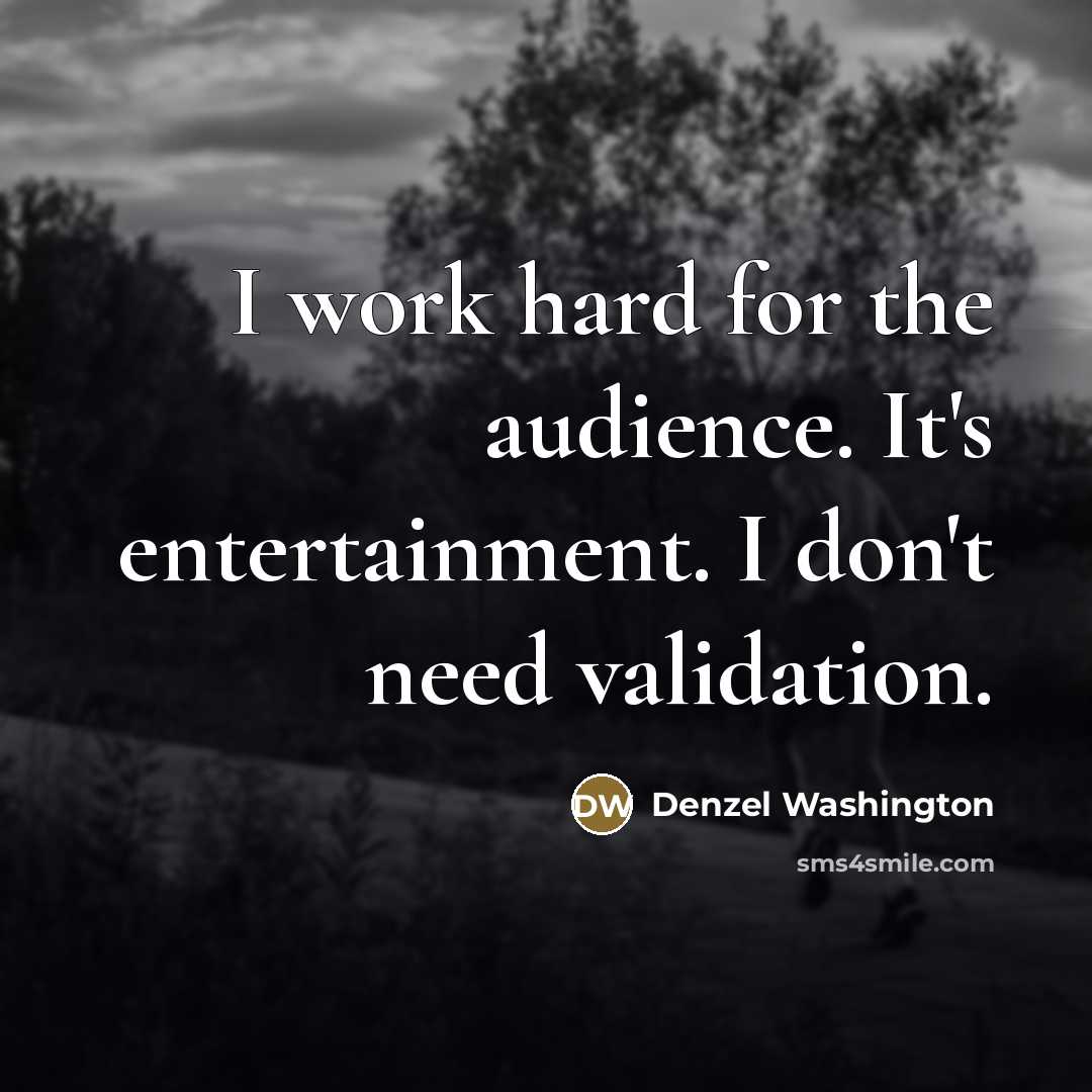 “I work hard for the audience. It's entertainment. I don't…” quote by Denzel Washington
