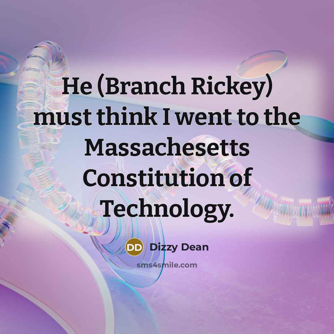 “He (Branch Rickey) must think I went to the Massachesetts…” quote by Dizzy Dean
