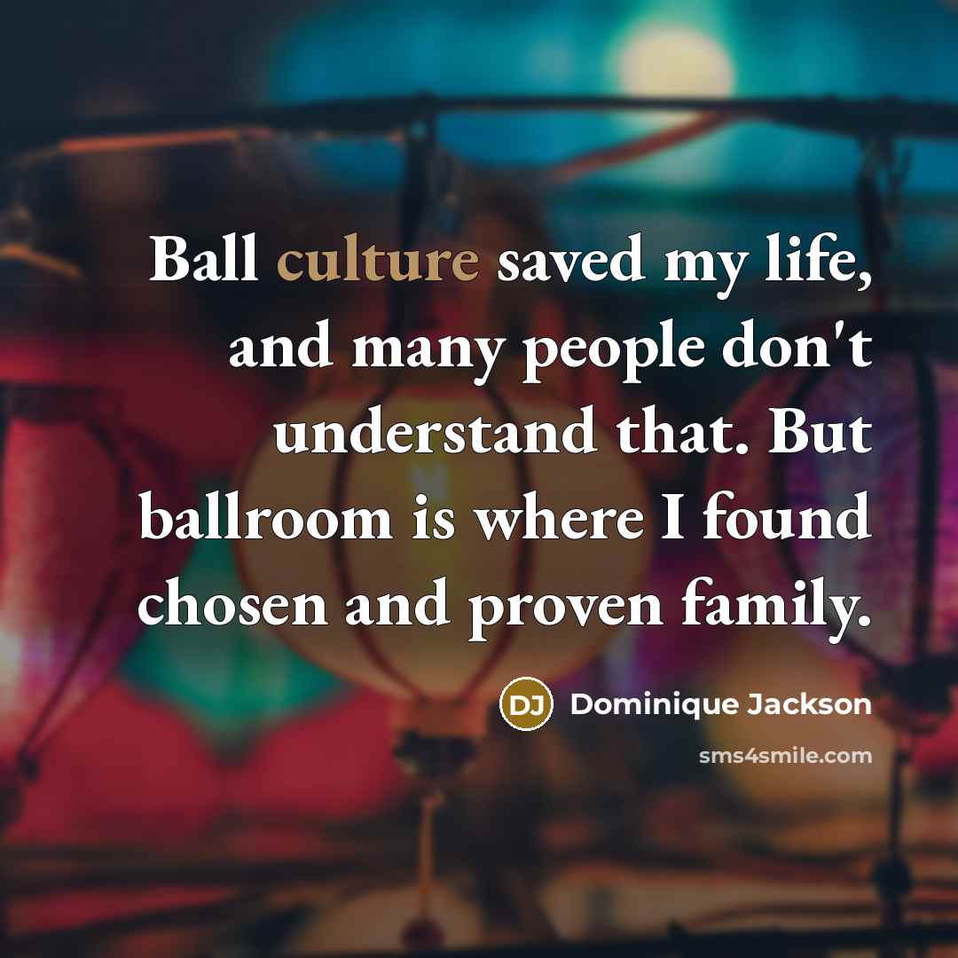 “Ball culture saved my life, and many people don't understand…” quote by Dominique Jackson