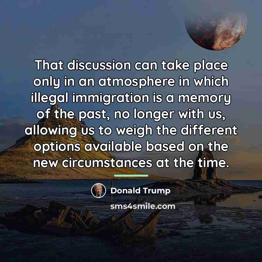 “That discussion can take place only in an atmosphere in…” quote by Donald Trump