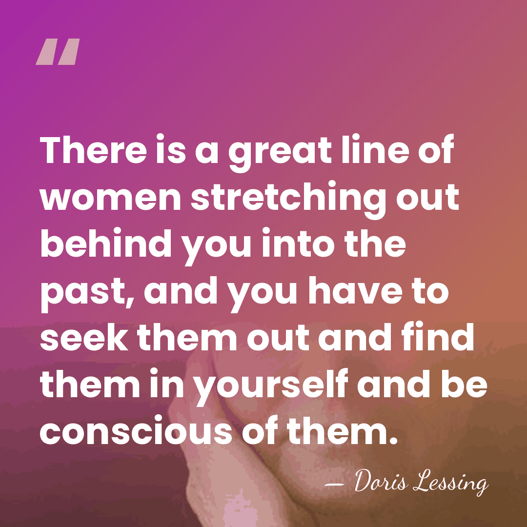 There is a great line of women stretching out behind you into&hellip; - Doris Lessing
