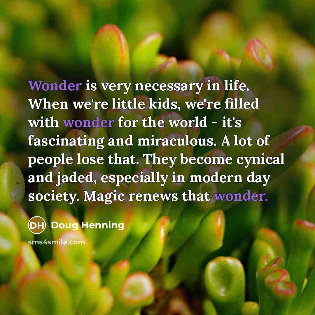 “Wonder is very necessary in life. When we're little kids,…” quote by Doug Henning