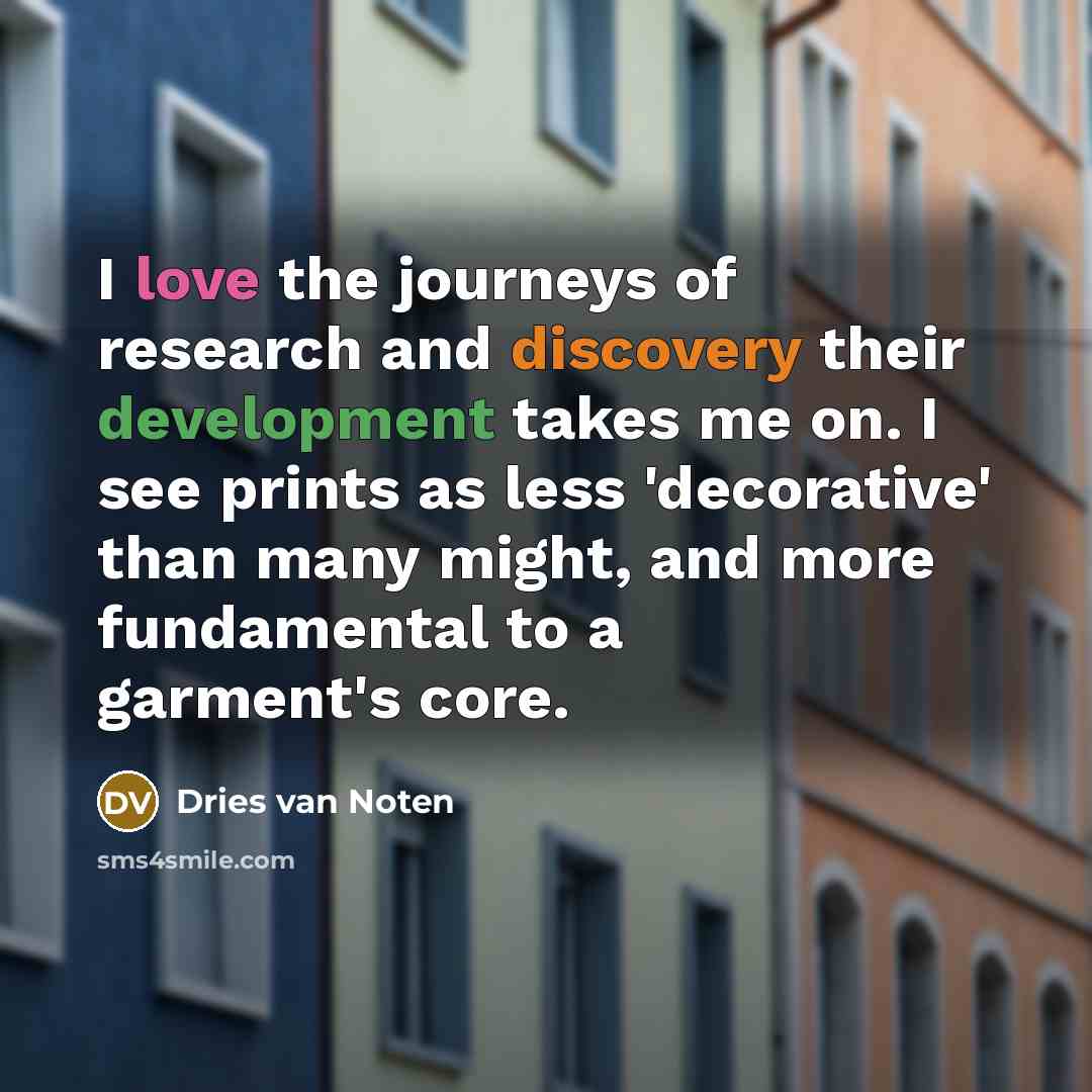 “I love the journeys of research and discovery their development…” quote by Dries van Noten
