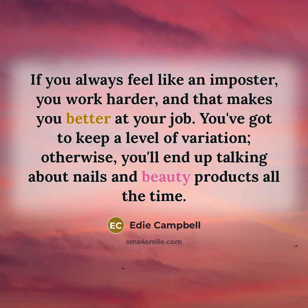 “If you always feel like an imposter, you work harder,…” quote by Edie Campbell