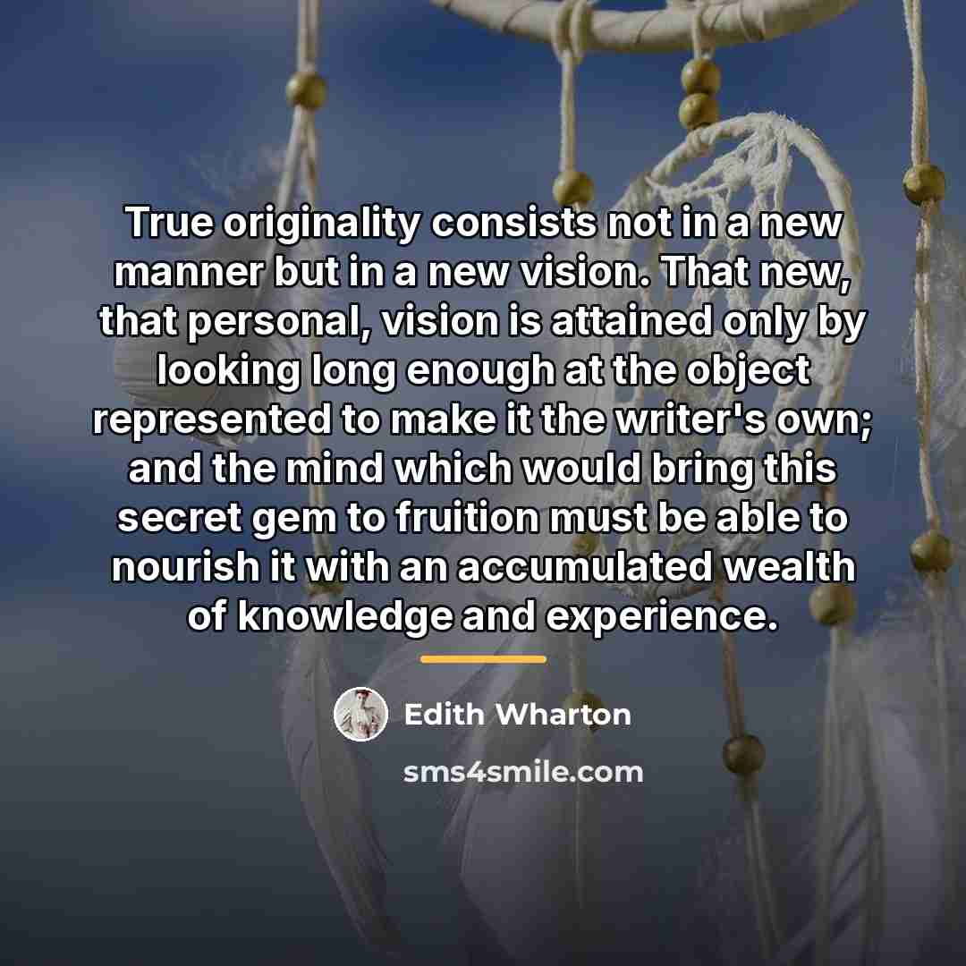 “True originality consists not in a new manner but in…” quote by Edith Wharton