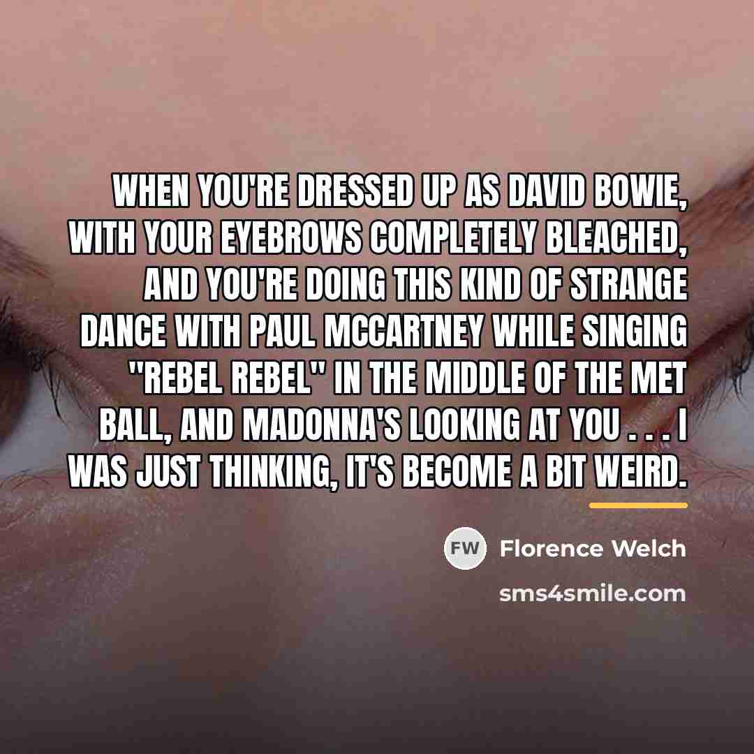 “When you're dressed up as David Bowie, with your eyebrows…” quote by Florence Welch