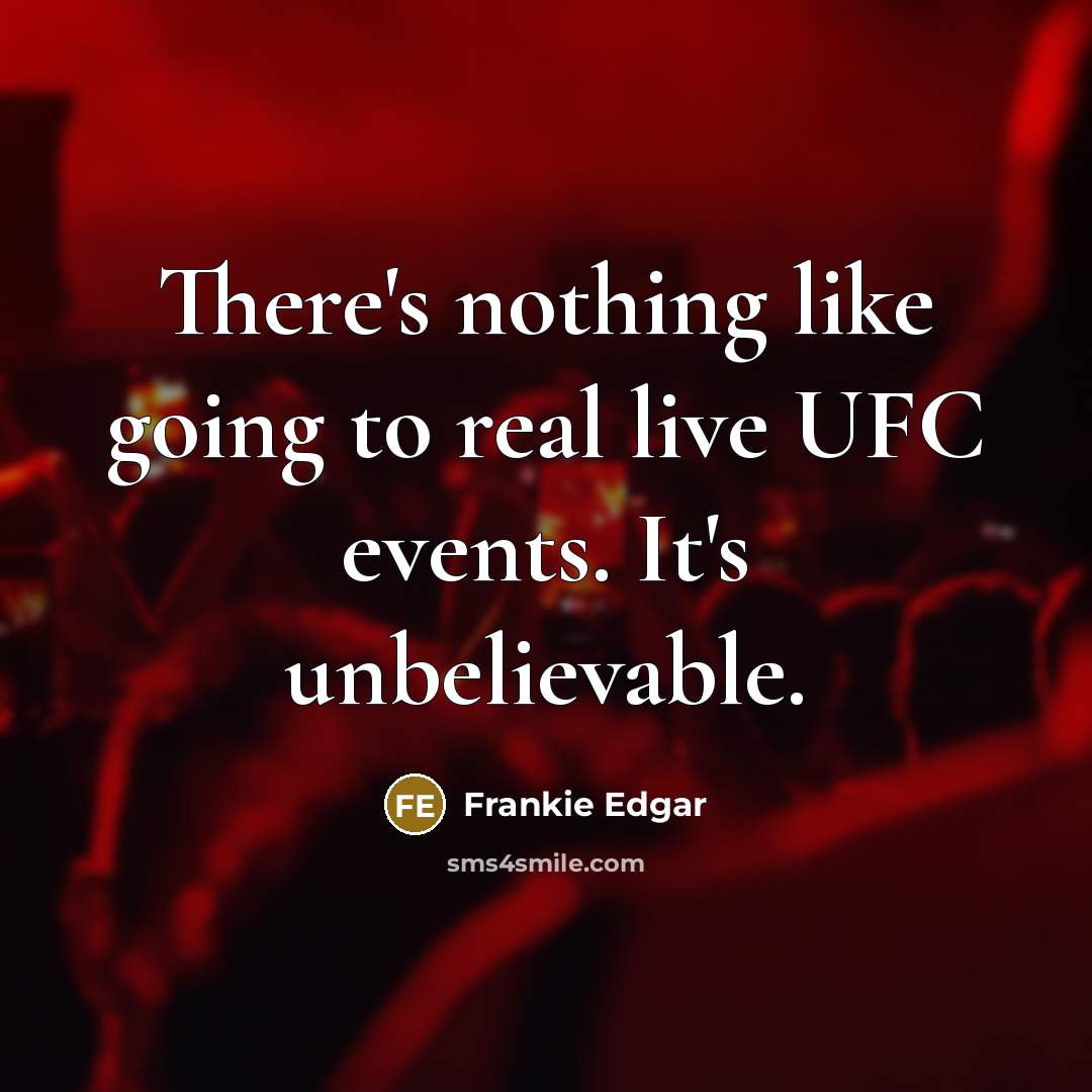 “There's nothing like going to real live UFC events. It's…” quote by Frankie Edgar