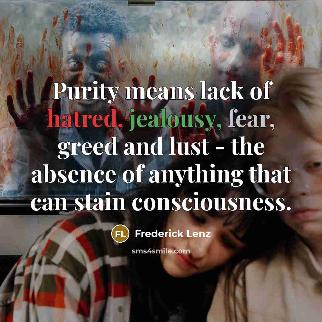 “Purity means lack of hatred, jealousy, fear, greed and lust…” quote by Frederick Lenz
