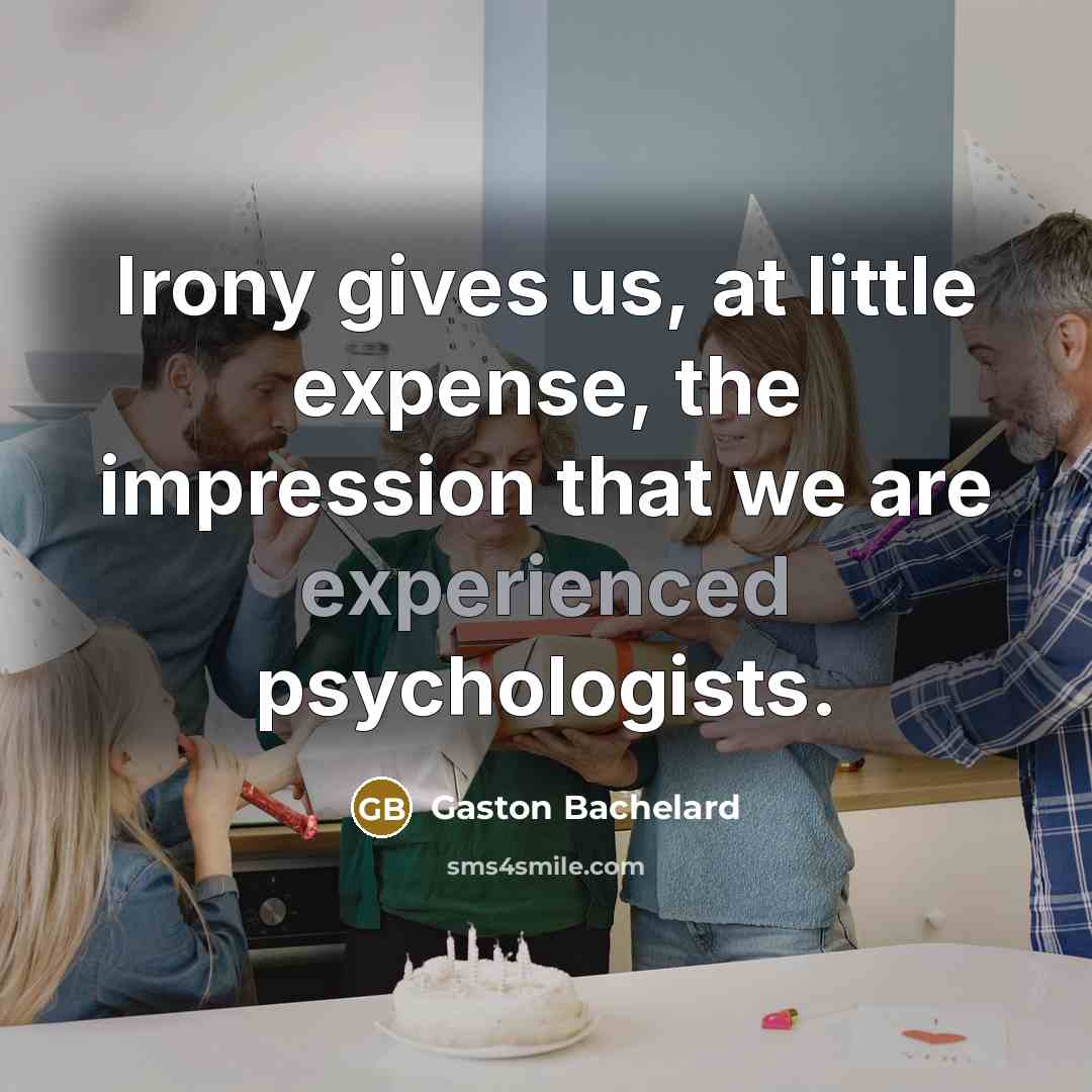“Irony gives us, at little expense, the impression that we…” quote by Gaston Bachelard