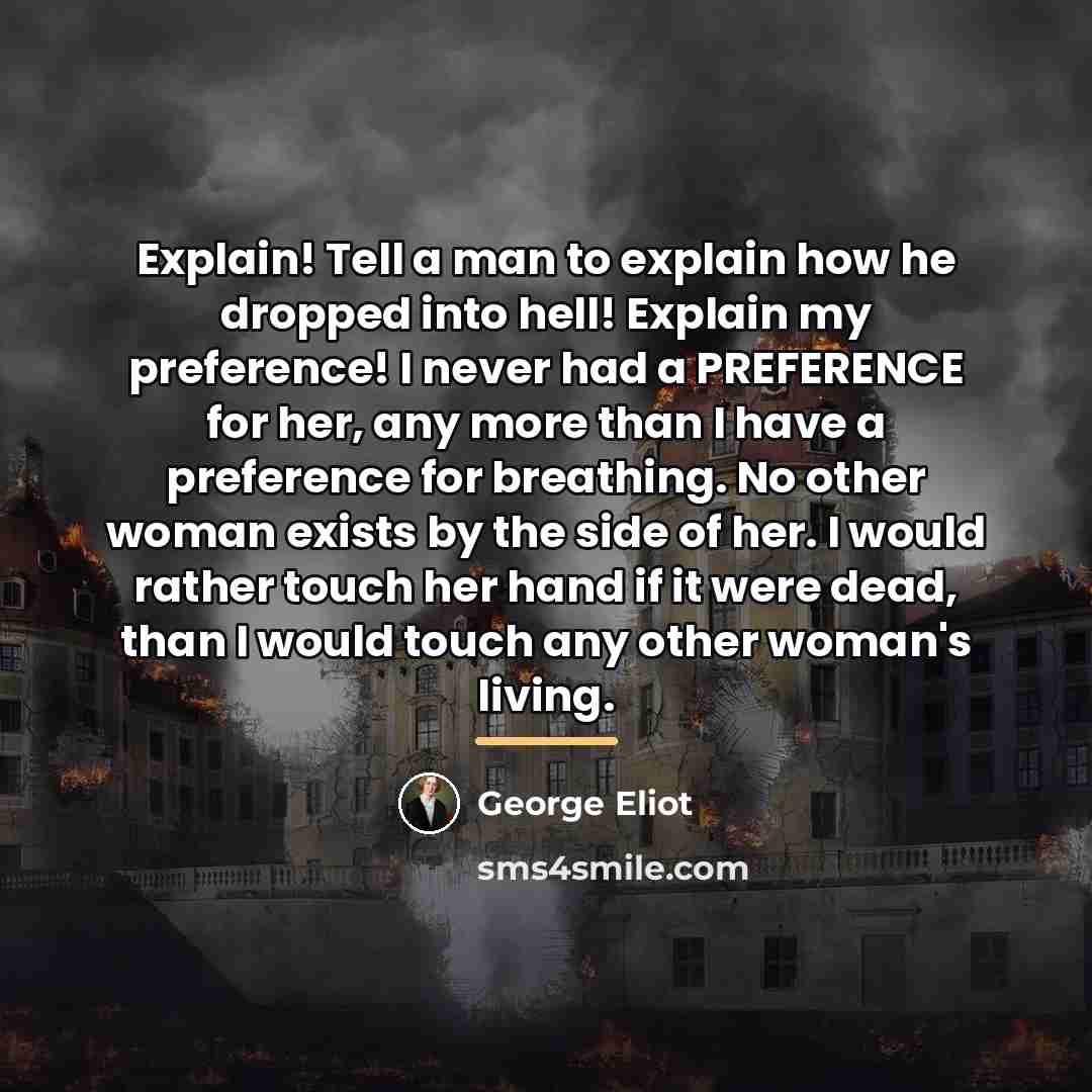 “Explain! Tell a man to explain how he dropped into…” quote by George Eliot