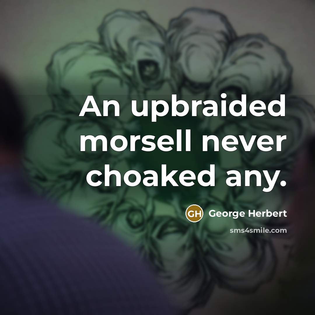 “An upbraided morsell never choaked any.…” quote by George Herbert