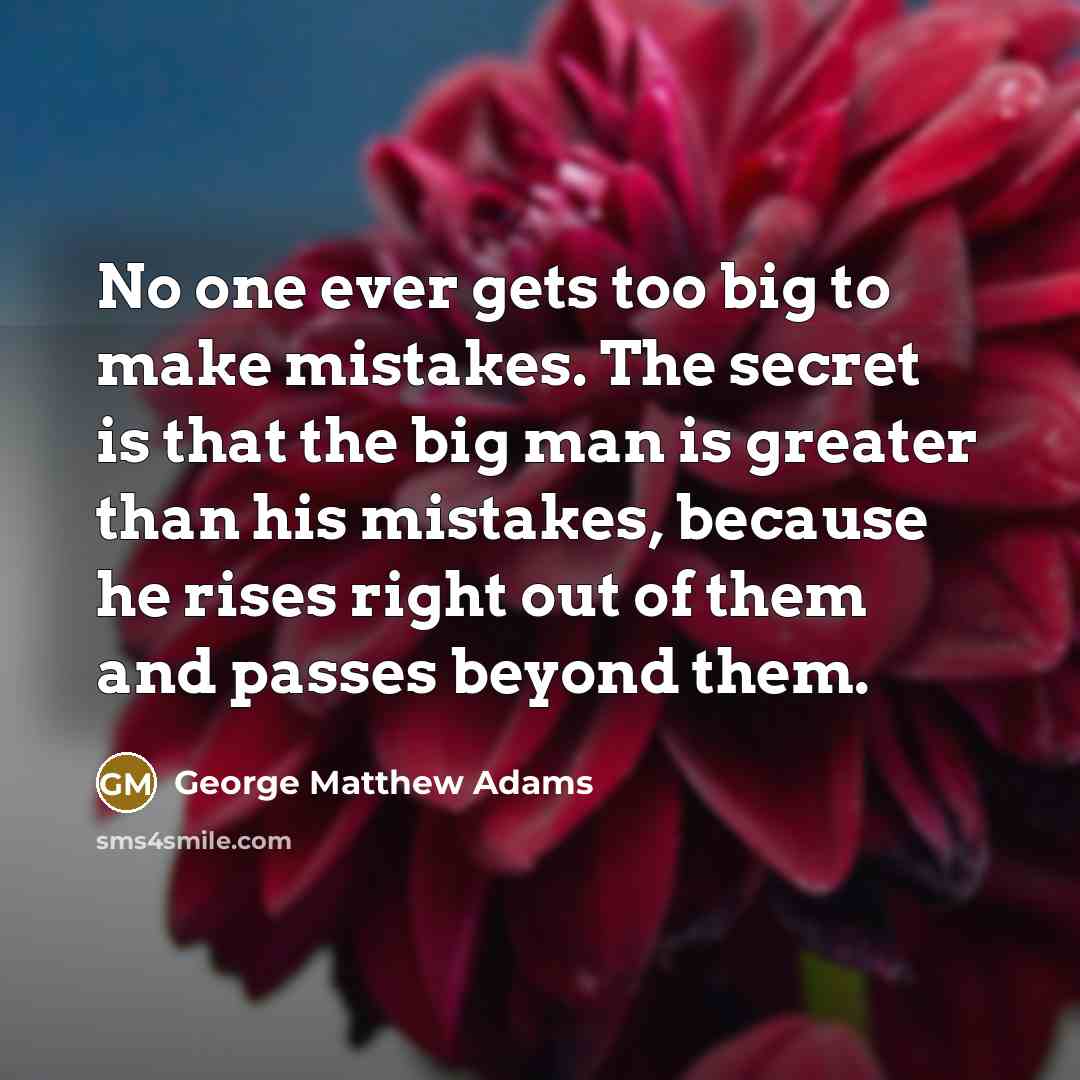 “No one ever gets too big to make mistakes. The…” quote by George Matthew Adams