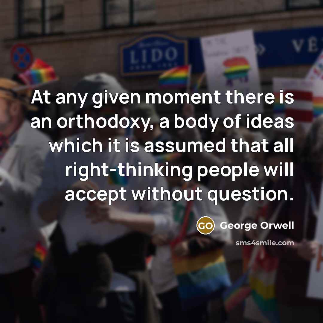 “At any given moment there is an orthodoxy, a body…” quote by George Orwell