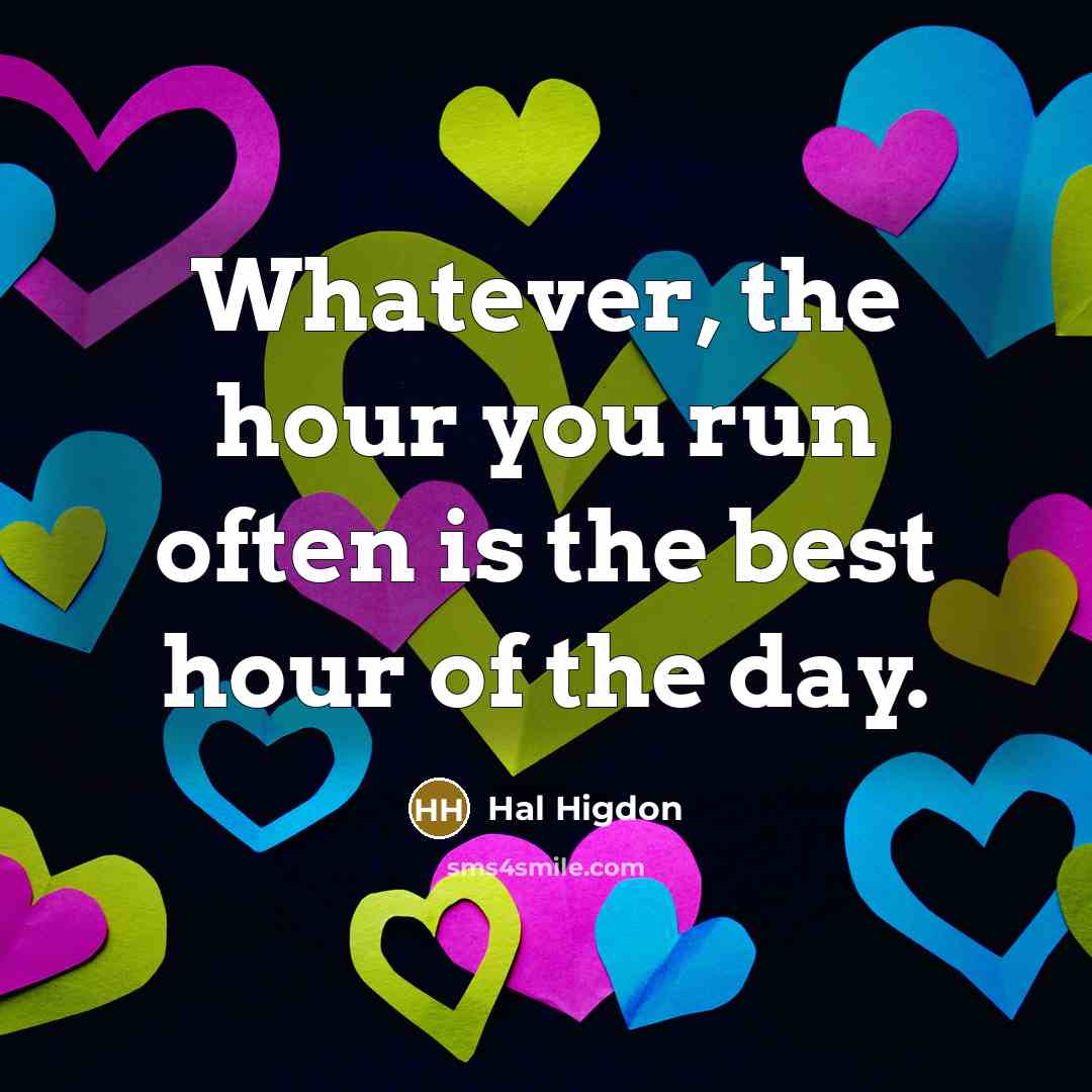 “Whatever, the hour you run often is the best hour of the day.” quote by Hal Higdon