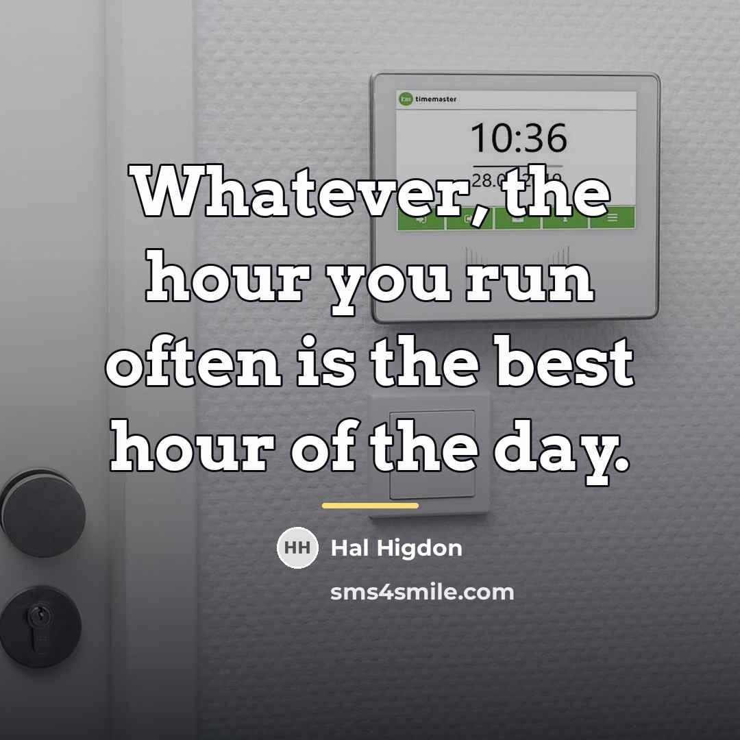 “Whatever, the hour you run often is the best hour…” quote by Hal Higdon