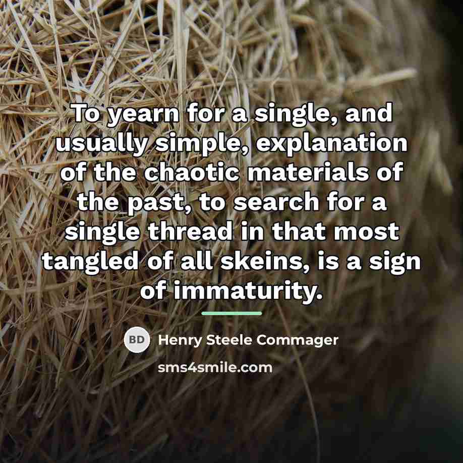 “To yearn for a single, and usually simple, explanation of…” quote by Henry Steele Commager