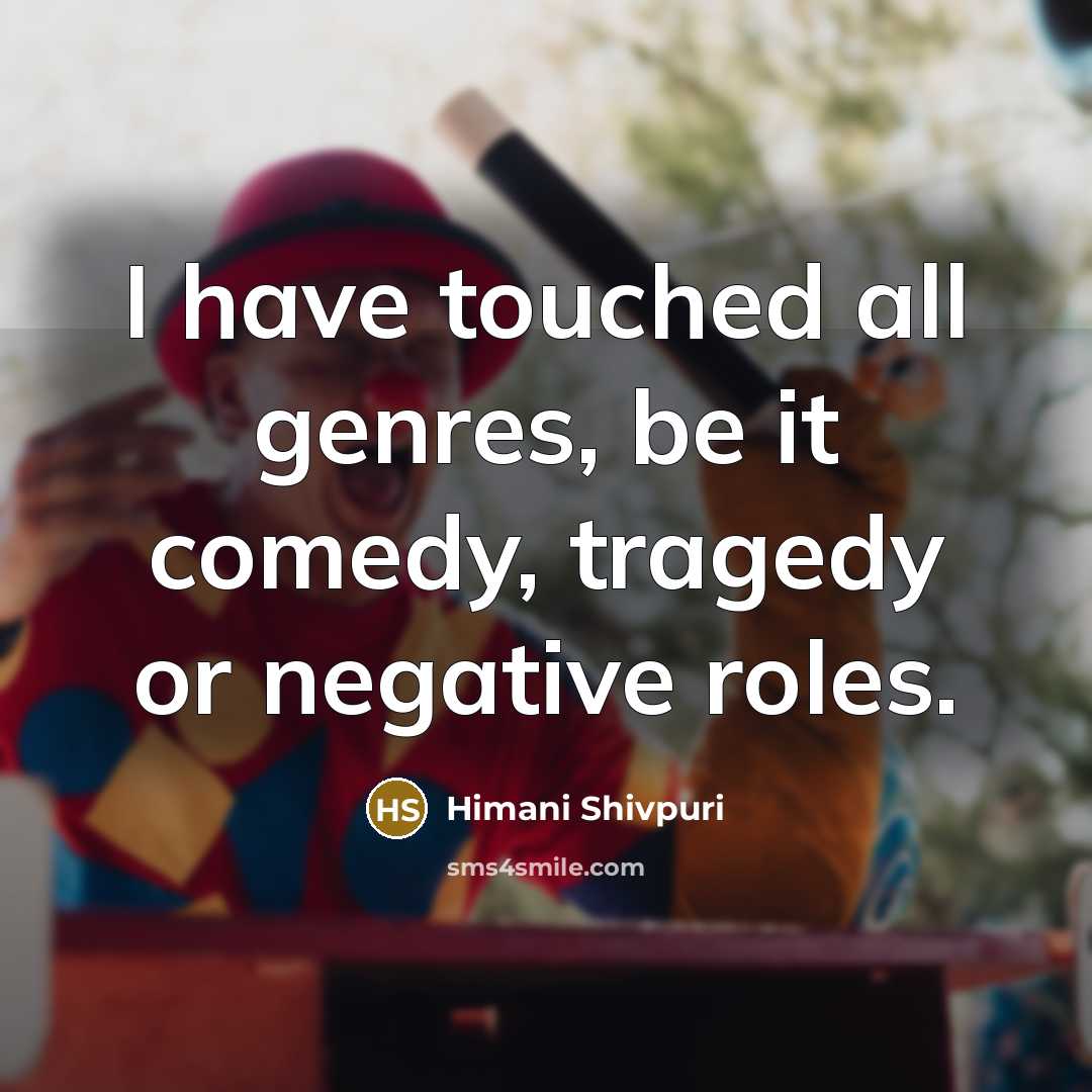 “I have touched all genres, be it comedy, tragedy or…” quote by Himani Shivpuri