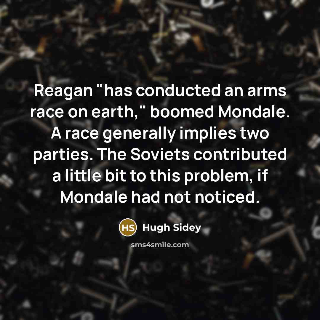 “Reagan "has conducted an arms race on earth," boomed Mondale.…” quote by Hugh Sidey