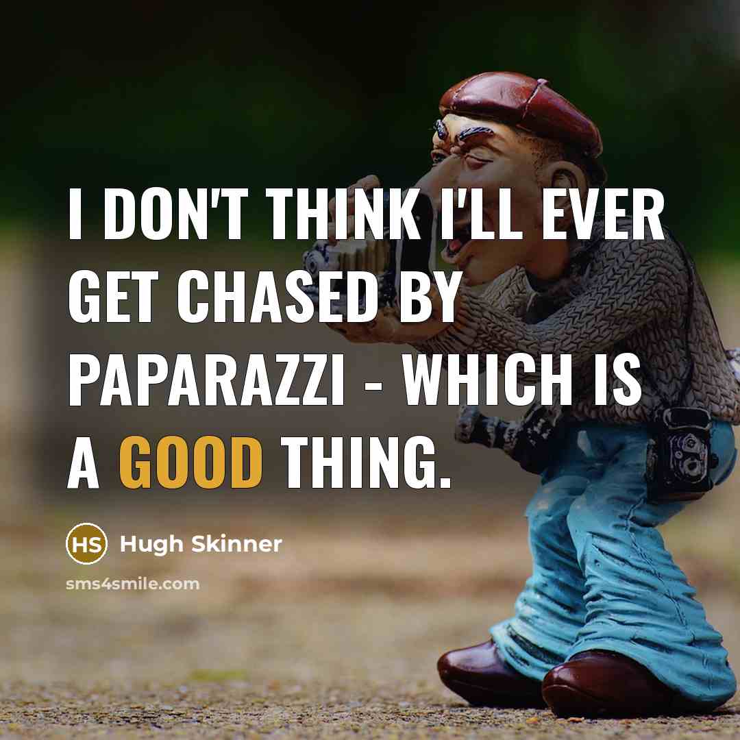 “I don't think I'll ever get chased by paparazzi -…” quote by Hugh Skinner