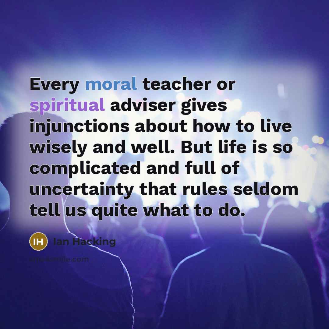 “Every moral teacher or spiritual adviser gives injunctions about how…” quote by Ian Hacking
