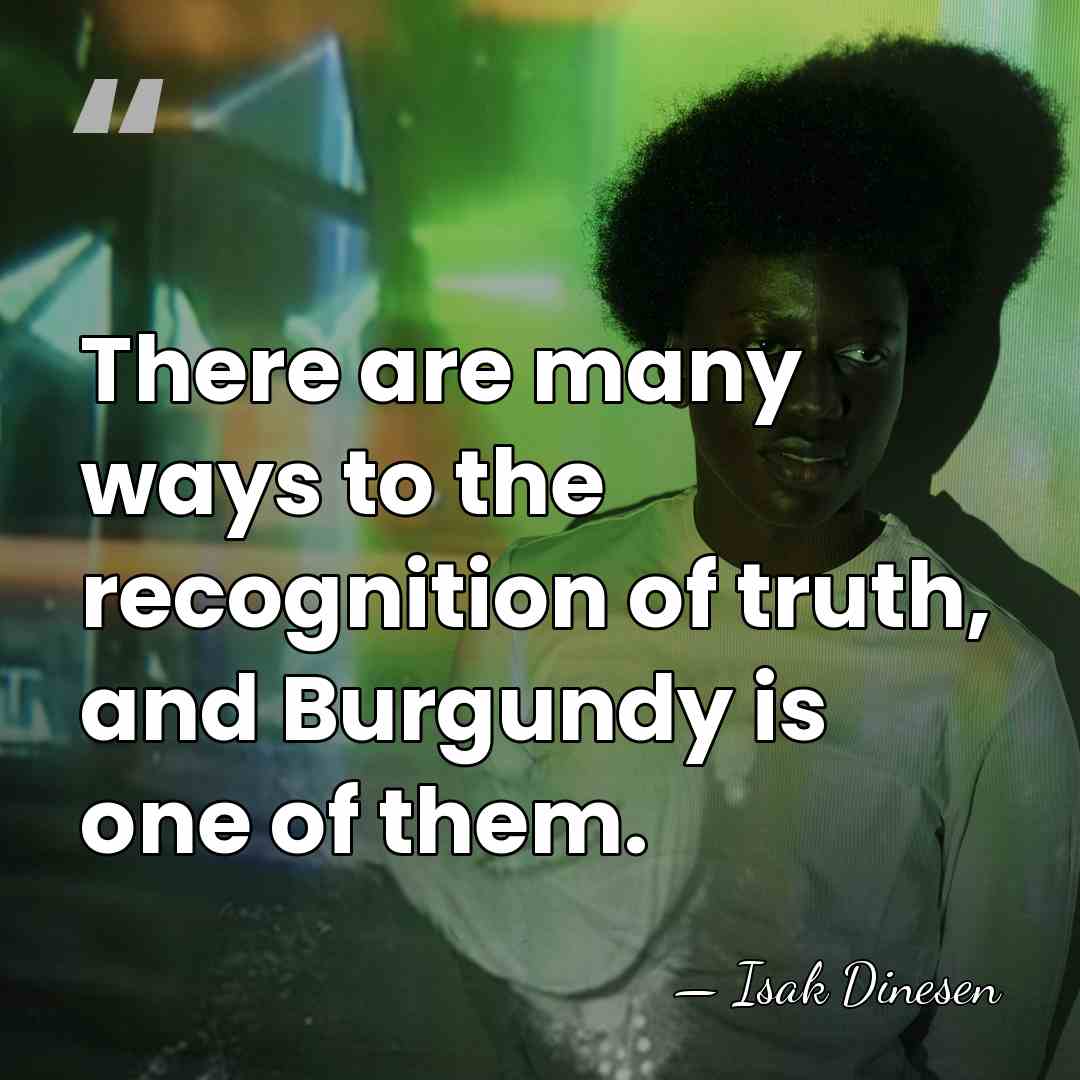 There are many ways to the recognition of truth, and Burgundy is&hellip; - Isak Dinesen