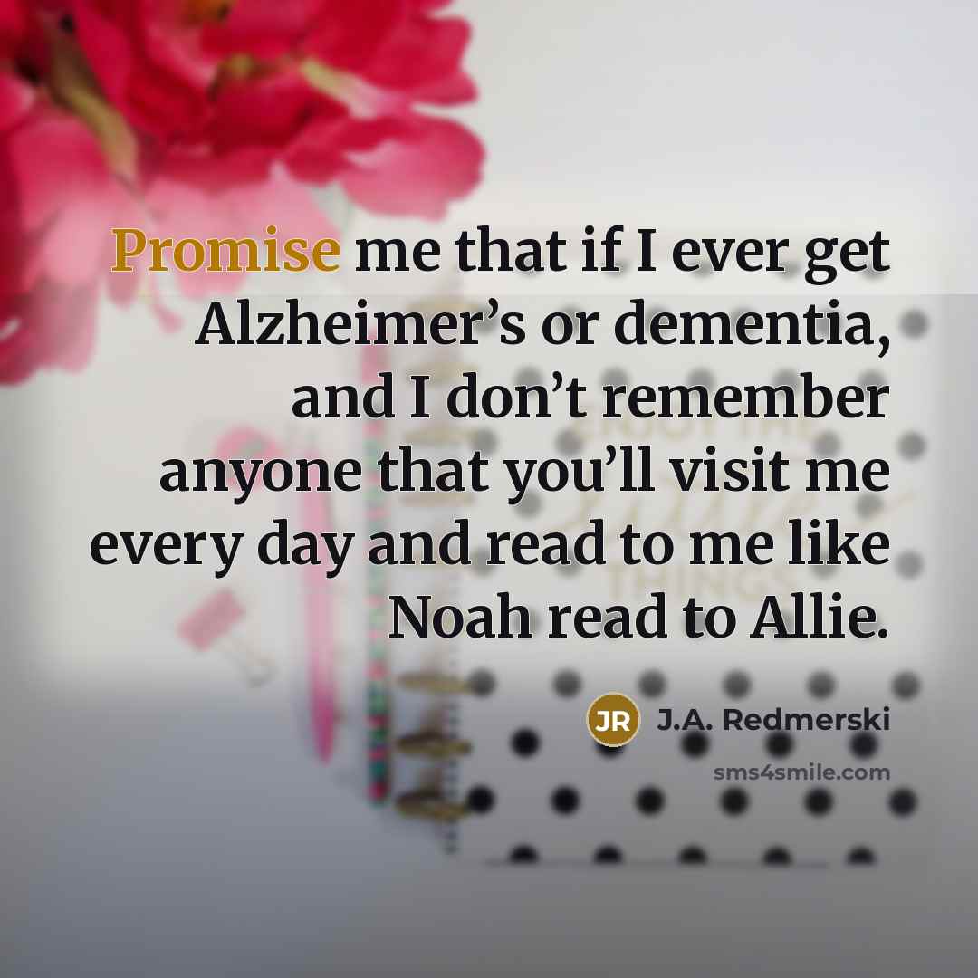 “Promise me that if I ever get Alzheimer’s or dementia,…” quote by J.A. Redmerski