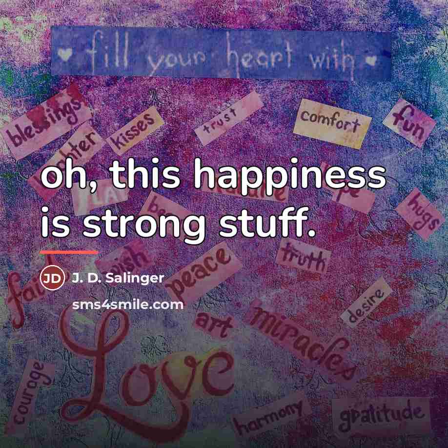 “oh, this happiness is strong stuff.…” quote by J. D. Salinger