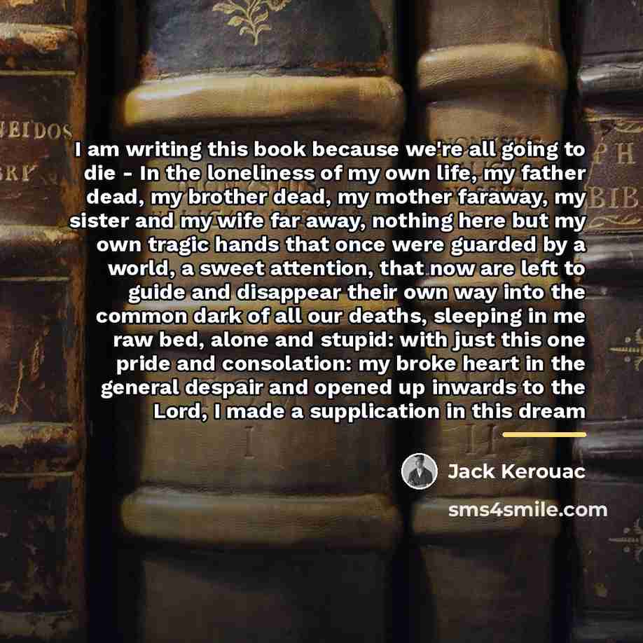 “I am writing this book because we're all going to…” quote by Jack Kerouac