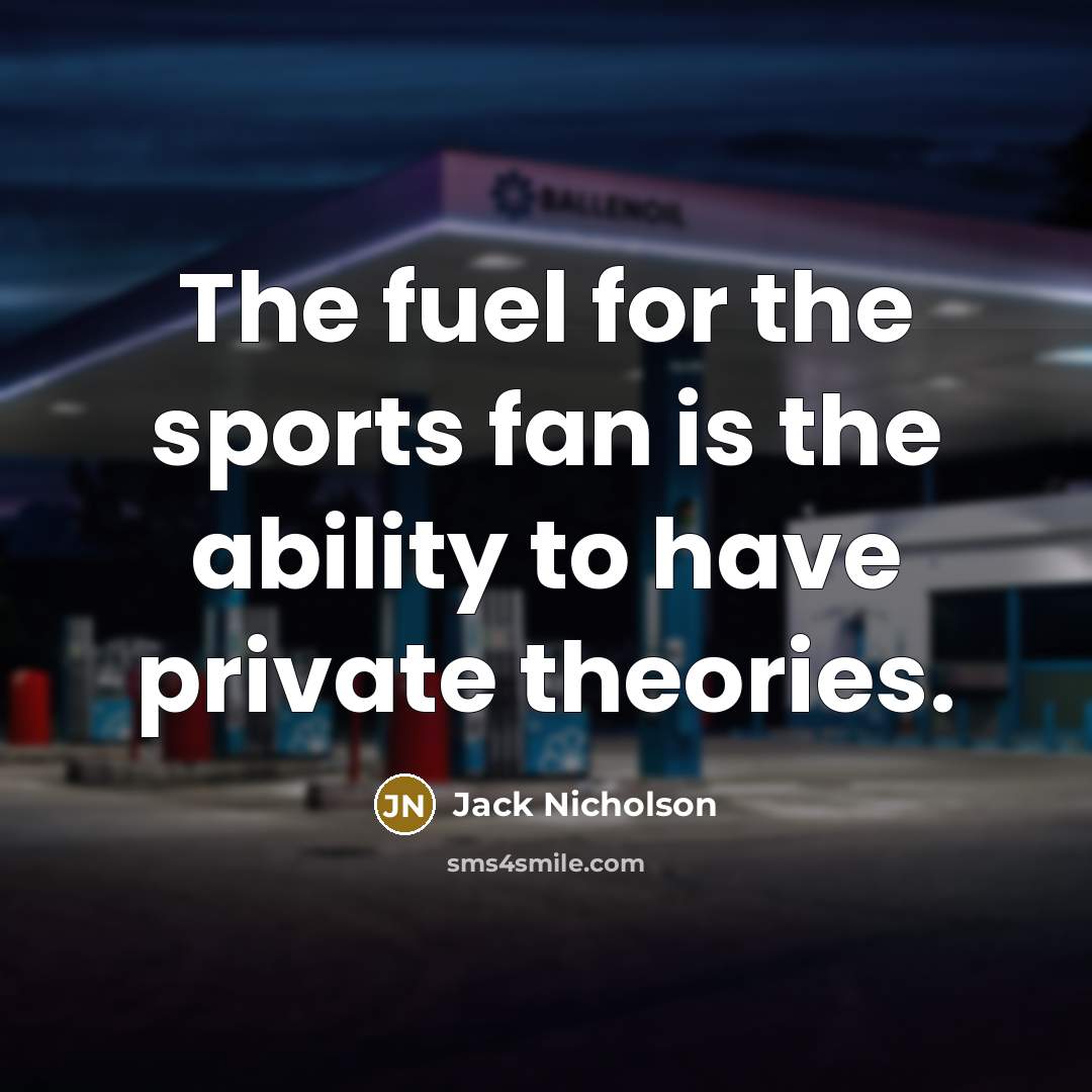 “The fuel for the sports fan is the ability to…” quote by Jack Nicholson